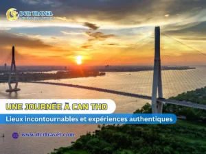 UNE JOURNÉE À CAN THO: LIEUX INCONTOURNABLES ET EXPÉRIENCES AUTHENTIQUES